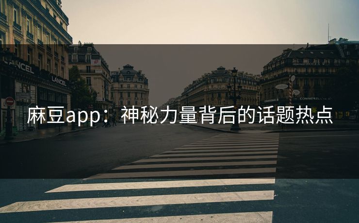 麻豆app：神秘力量背后的话题热点  第1张